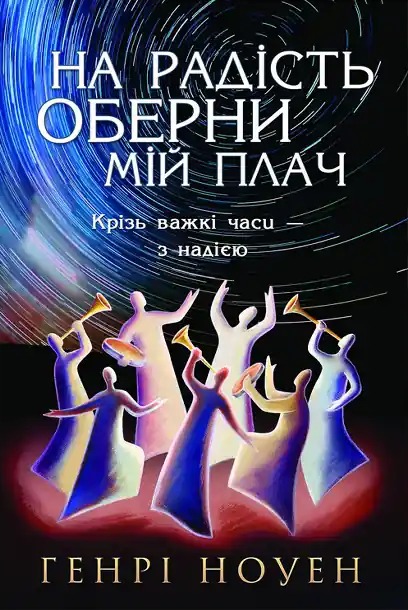Генрі Ноуен «На радість оберни мій плач»